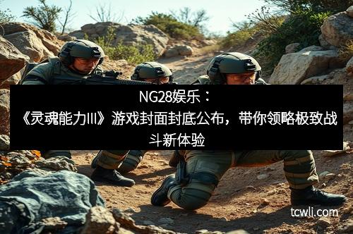 NG28娱乐：《灵魂能力III》游戏封面封底公布，带你领略极致战斗新体验